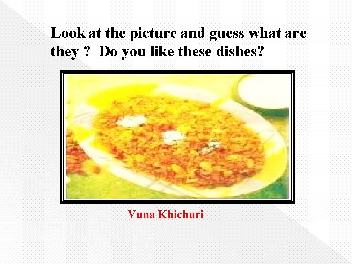 Look at the picture and guess what are they ? Do you like these