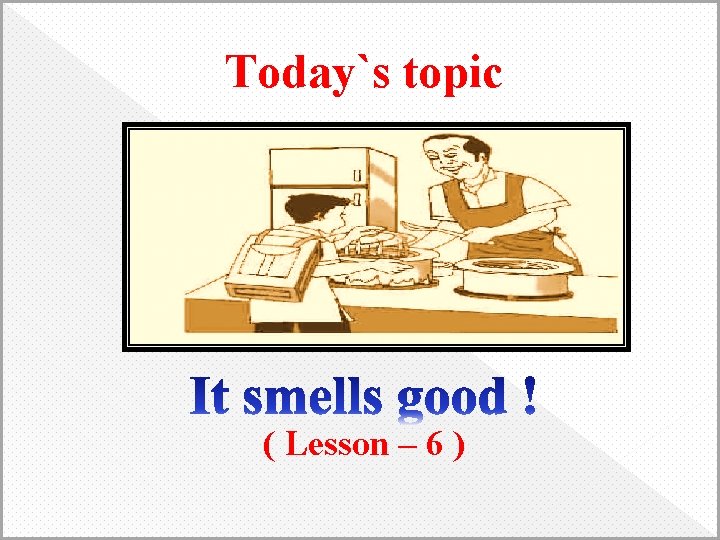 Today`s topic ( Lesson – 6 ) 