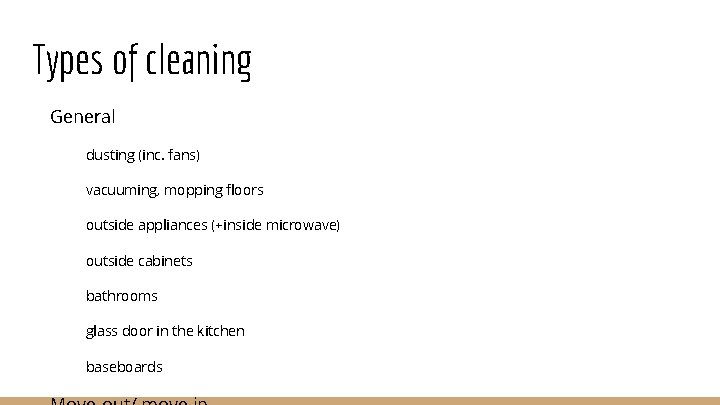 Types of cleaning General dusting (inc. fans) vacuuming, mopping floors outside appliances (+inside microwave)