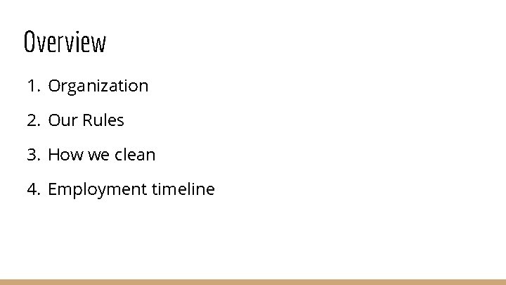 Overview 1. Organization 2. Our Rules 3. How we clean 4. Employment timeline 