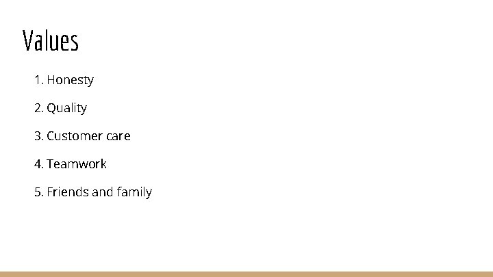 Values 1. Honesty 2. Quality 3. Customer care 4. Teamwork 5. Friends and family