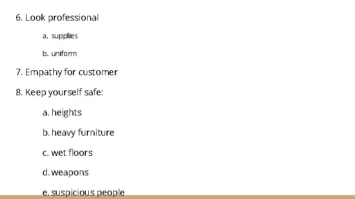 6. Look professional a. supplies b. uniform 7. Empathy for customer 8. Keep yourself