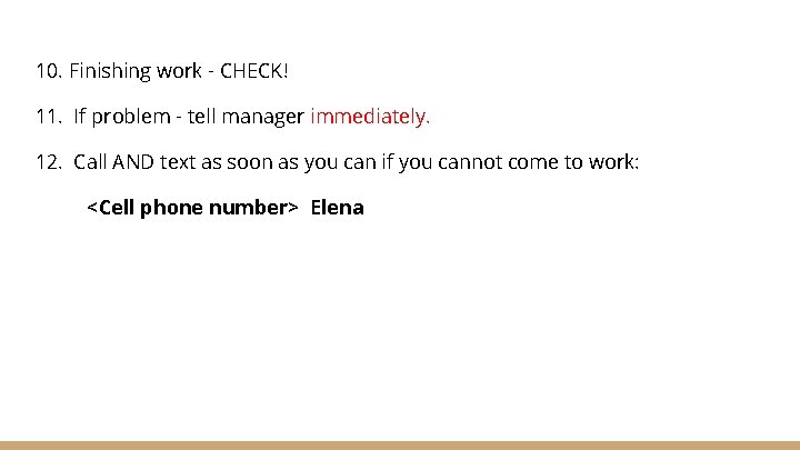 10. Finishing work - CHECK! 11. If problem - tell manager immediately. 12. Call