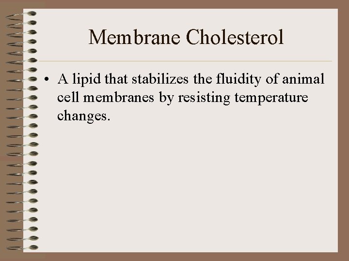 Membrane Cholesterol • A lipid that stabilizes the fluidity of animal cell membranes by