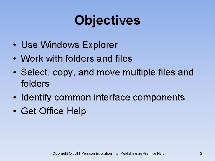 Objectives • Use Windows Explorer • Work with folders and files • Select, copy,