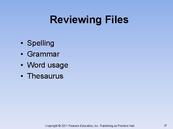 Reviewing Files • • Spelling Grammar Word usage Thesaurus Copyright © 2011 Pearson Education,
