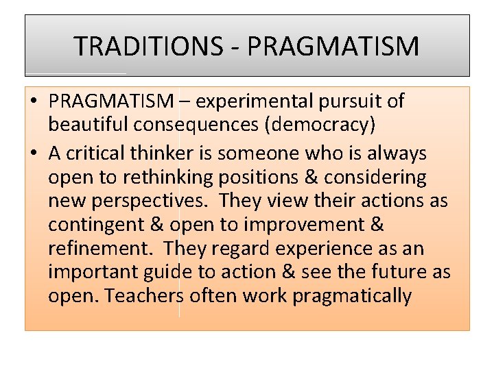 TRADITIONS - PRAGMATISM • PRAGMATISM – experimental pursuit of beautiful consequences (democracy) • A