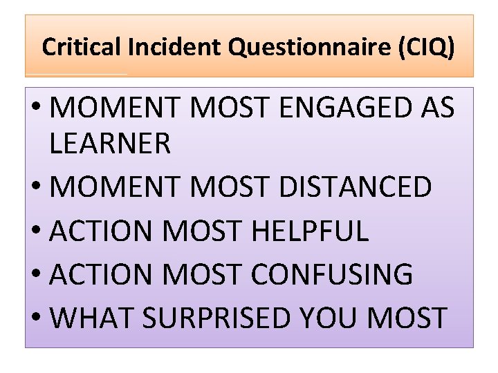 Critical Incident Questionnaire (CIQ) • MOMENT MOST ENGAGED AS LEARNER • MOMENT MOST DISTANCED