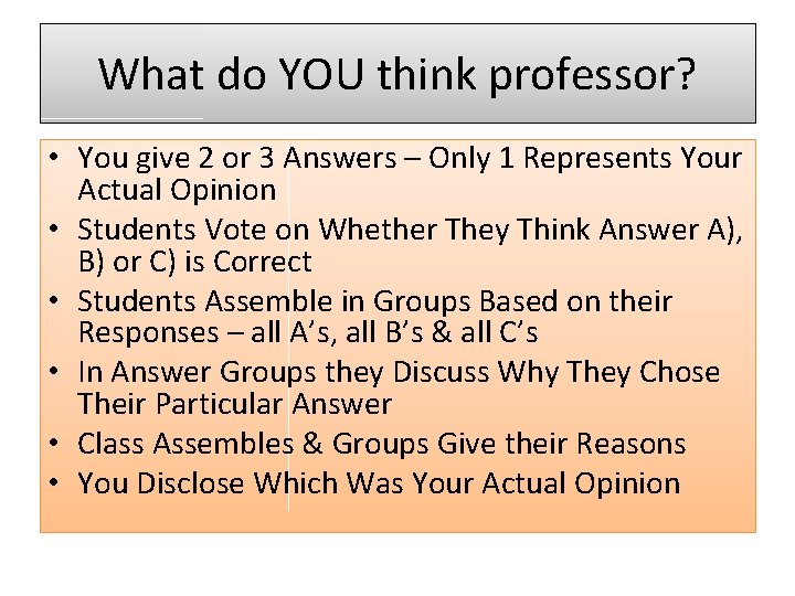 What do YOU think professor? • You give 2 or 3 Answers – Only