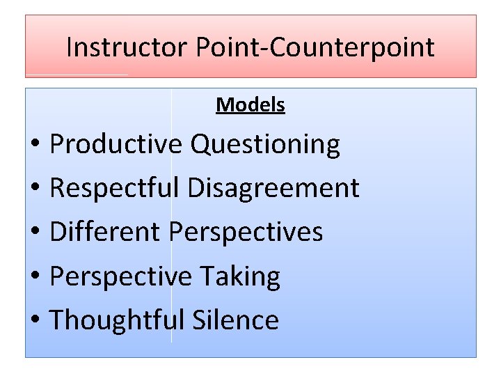 Instructor Point-Counterpoint Models • Productive Questioning • Respectful Disagreement • Different Perspectives • Perspective