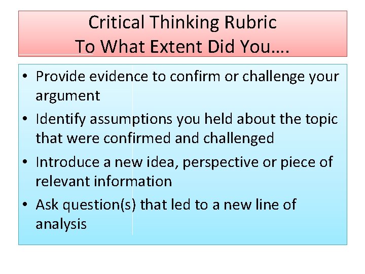 Critical Thinking Rubric To What Extent Did You…. • Provide evidence to confirm or