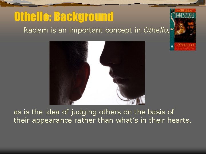 Othello: Background Racism is an important concept in Othello, as is the idea of