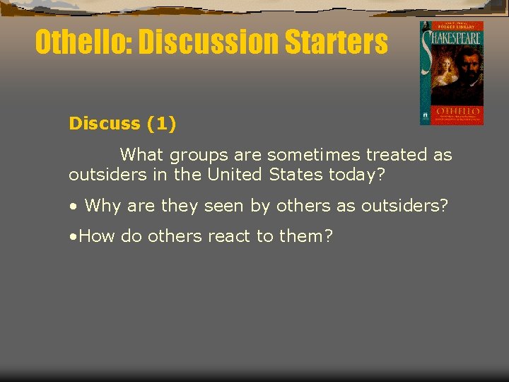 Othello: Discussion Starters Discuss (1) What groups are sometimes treated as outsiders in the