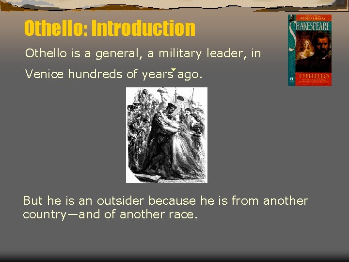 Othello: Introduction Othello is a general, a military leader, in Venice hundreds of years
