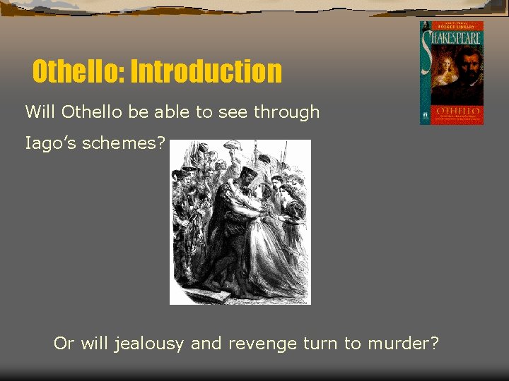 Othello: Introduction Will Othello be able to see through Iago’s schemes? Or will jealousy