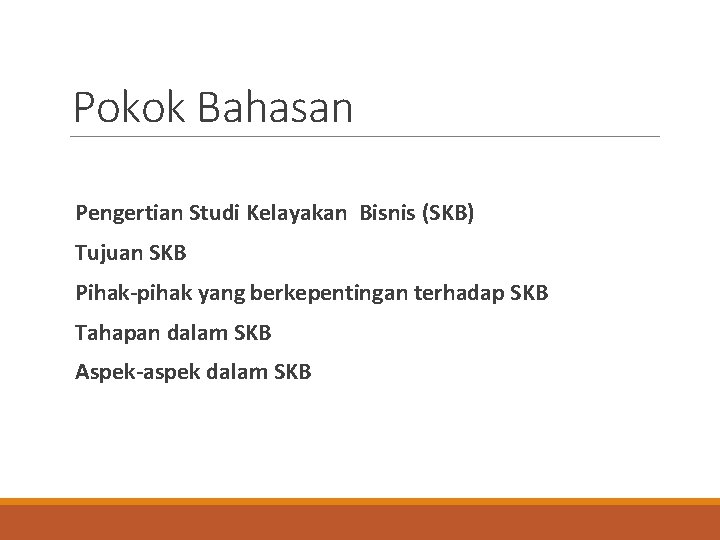 Pokok Bahasan Pengertian Studi Kelayakan Bisnis (SKB) Tujuan SKB Pihak-pihak yang berkepentingan terhadap SKB