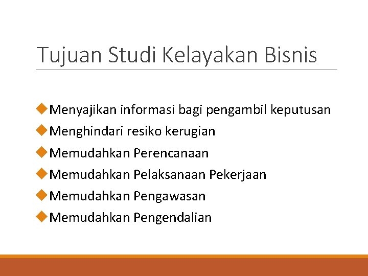 Tujuan Studi Kelayakan Bisnis Menyajikan informasi bagi pengambil keputusan Menghindari resiko kerugian Memudahkan Perencanaan