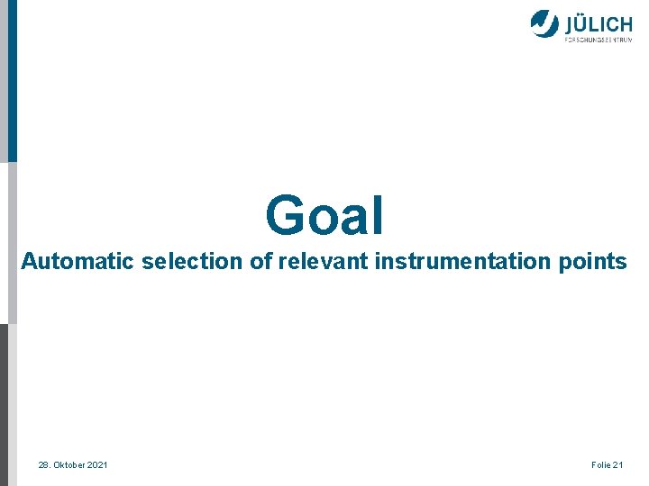 Goal Automatic selection of relevant instrumentation points 28. Oktober 2021 Folie 21 