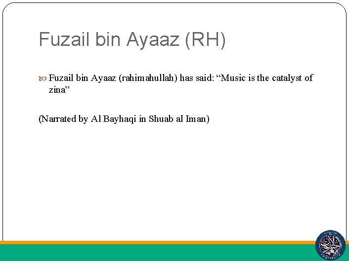 Fuzail bin Ayaaz (RH) Fuzail bin Ayaaz (rahimahullah) has said: “Music is the catalyst