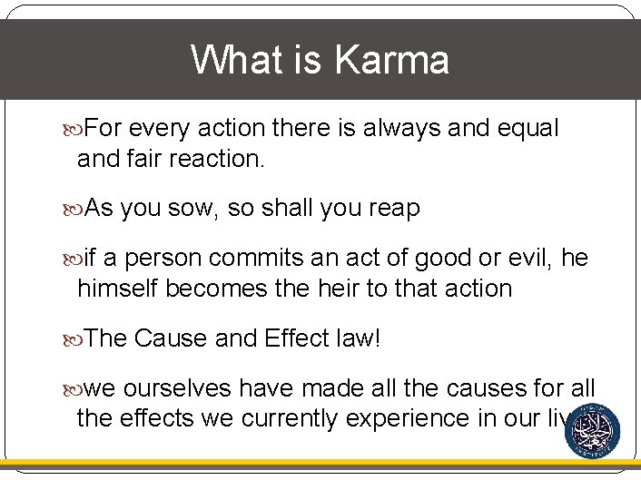 What is Karma For every action there is always and equal and fair reaction.