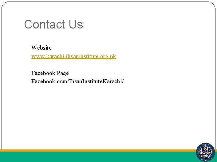 Contact Us Website www. karachi. ihsaninstitute. org. pk Facebook Page Facebook. com/Ihsan. Institute. Karachi/