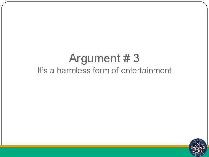 Argument # 3 It’s a harmless form of entertainment 