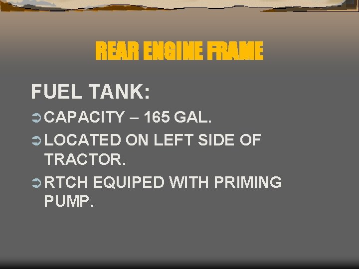 REAR ENGINE FRAME FUEL TANK: Ü CAPACITY – 165 GAL. Ü LOCATED ON LEFT
