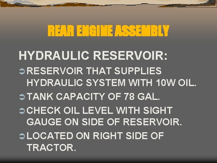 REAR ENGINE ASSEMBLY HYDRAULIC RESERVOIR: Ü RESERVOIR THAT SUPPLIES HYDRAULIC SYSTEM WITH 10 W