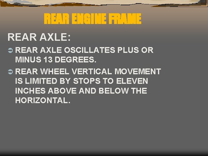 REAR ENGINE FRAME REAR AXLE: Ü REAR AXLE OSCILLATES PLUS OR MINUS 13 DEGREES.