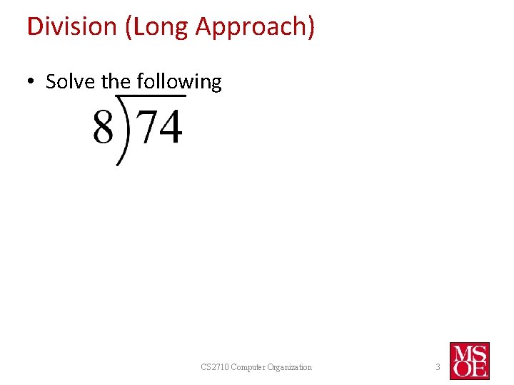 Division (Long Approach) • Solve the following CS 2710 Computer Organization 3 