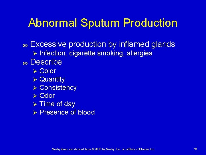 Abnormal Sputum Production Excessive production by inflamed glands Ø Infection, cigarette smoking, allergies Describe