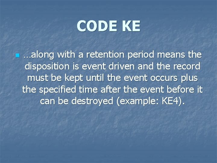 CODE KE n …along with a retention period means the disposition is event driven