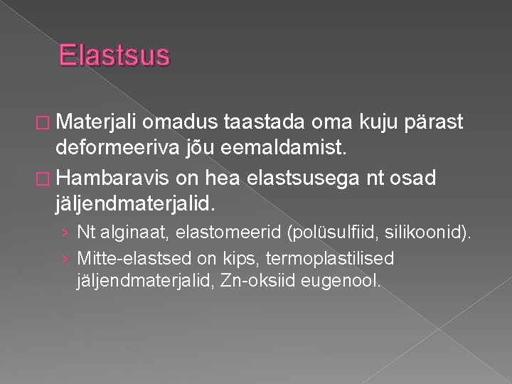 Elastsus � Materjali omadus taastada oma kuju pärast deformeeriva jõu eemaldamist. � Hambaravis on