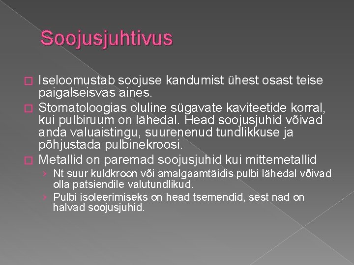 Soojusjuhtivus Iseloomustab soojuse kandumist ühest osast teise paigalseisvas aines. � Stomatoloogias oluline sügavate kaviteetide