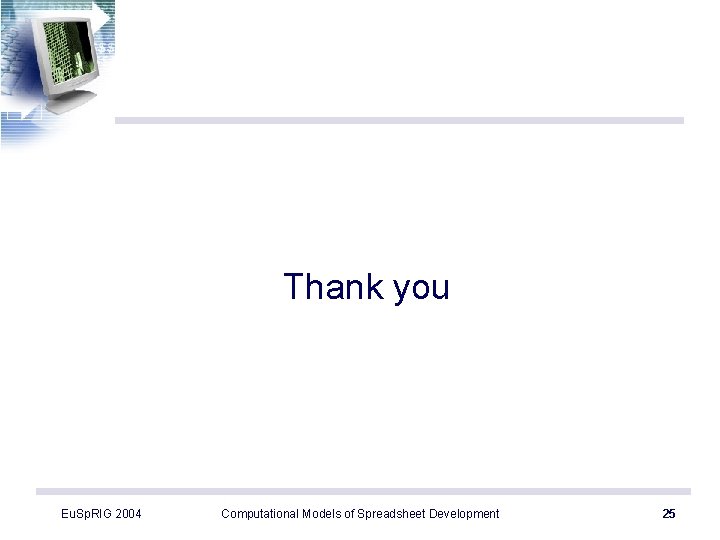 Thank you Eu. Sp. RIG 2004 Computational Models of Spreadsheet Development 25 