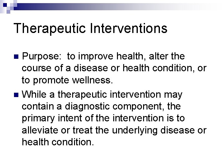 Therapeutic Interventions Purpose: to improve health, alter the course of a disease or health