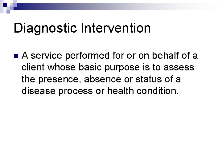 Diagnostic Intervention n A service performed for or on behalf of a client whose