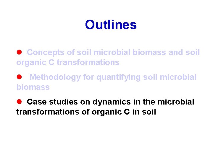 Outlines l Concepts of soil microbial biomass and soil organic C transformations l Methodology