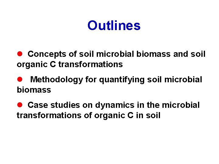 Outlines l Concepts of soil microbial biomass and soil organic C transformations l Methodology