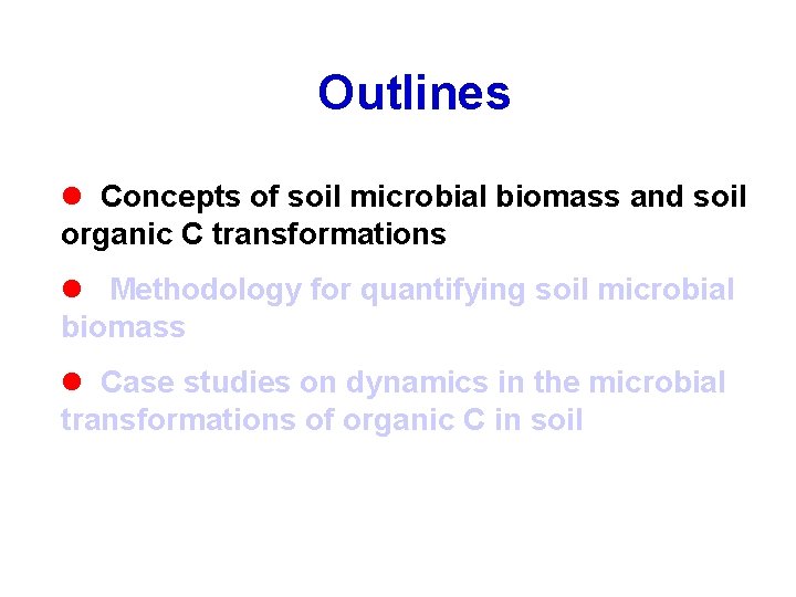 Outlines l Concepts of soil microbial biomass and soil organic C transformations l Methodology