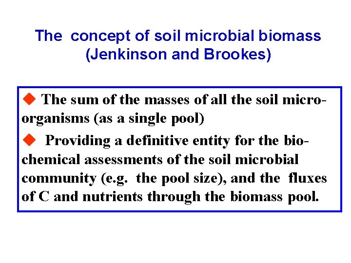 The concept of soil microbial biomass (Jenkinson and Brookes) u The sum of the