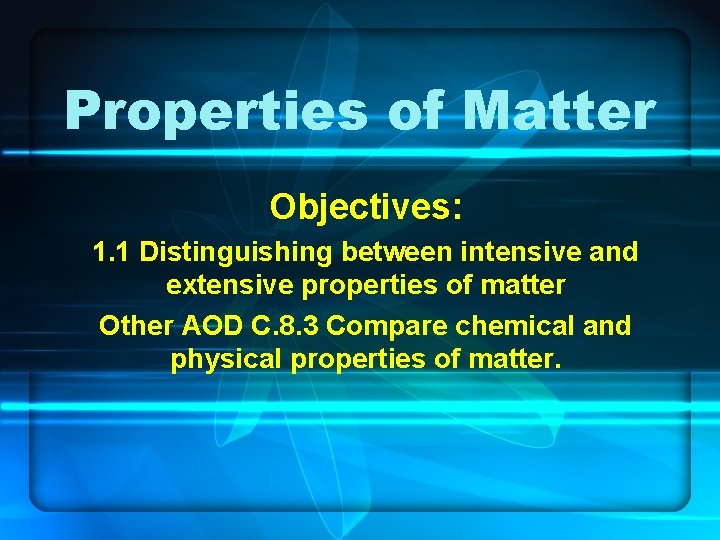 Properties of Matter Objectives: 1. 1 Distinguishing between intensive and extensive properties of matter