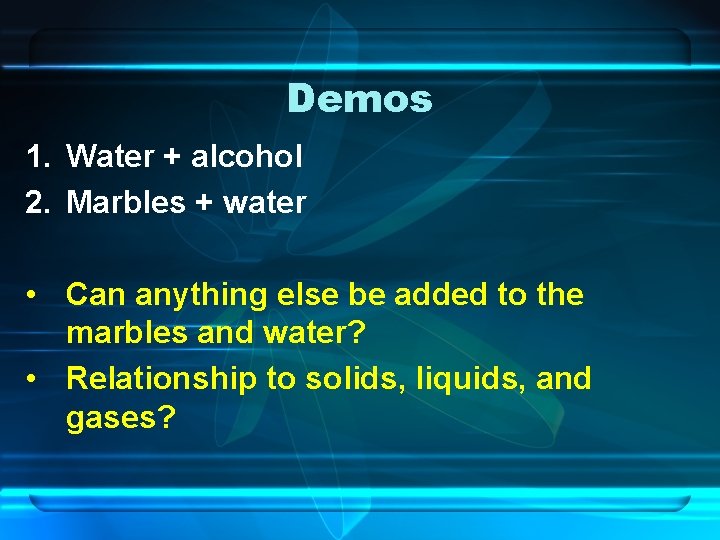 Demos 1. Water + alcohol 2. Marbles + water • Can anything else be