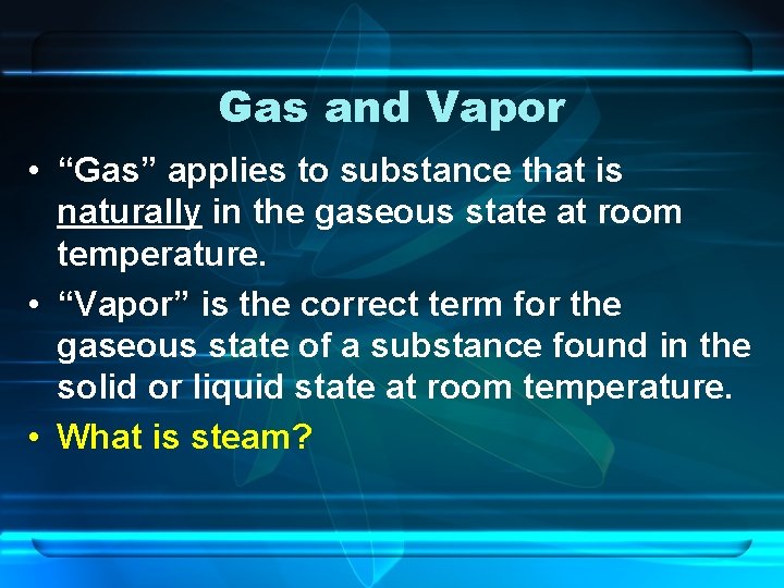 Gas and Vapor • “Gas” applies to substance that is naturally in the gaseous