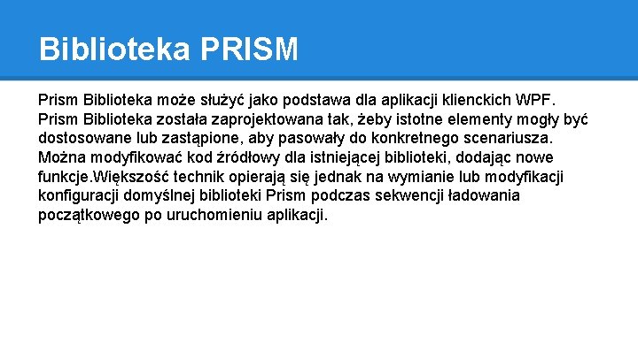 Biblioteka PRISM Prism Biblioteka może służyć jako podstawa dla aplikacji klienckich WPF. Prism Biblioteka