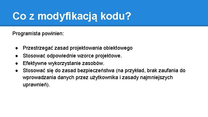 Co z modyfikacją kodu? Programista powinien: ● ● Przestrzegać zasad projektowania obiektowego Stosować odpowiednie