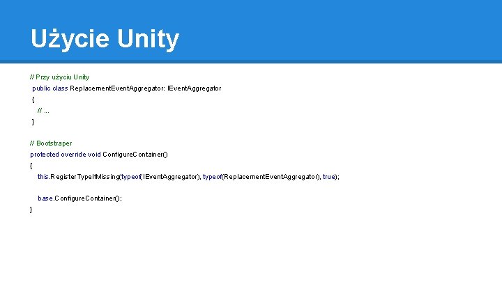 Użycie Unity // Przy użyciu Unity public class Replacement. Event. Aggregator: IEvent. Aggregator {