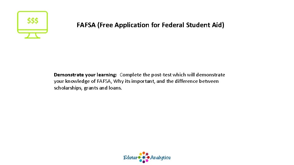 FAFSA (Free Application for Federal Student Aid) Demonstrate your learning: Complete the post-test which