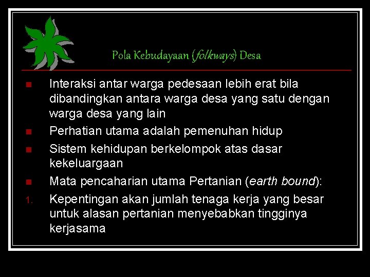 Pola Kebudayaan (folkways) Desa n n 1. Interaksi antar warga pedesaan lebih erat bila