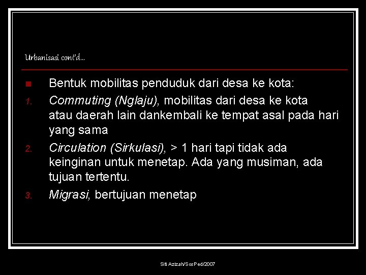 Urbanisasi cont’d… n 1. 2. 3. Bentuk mobilitas penduduk dari desa ke kota: Commuting